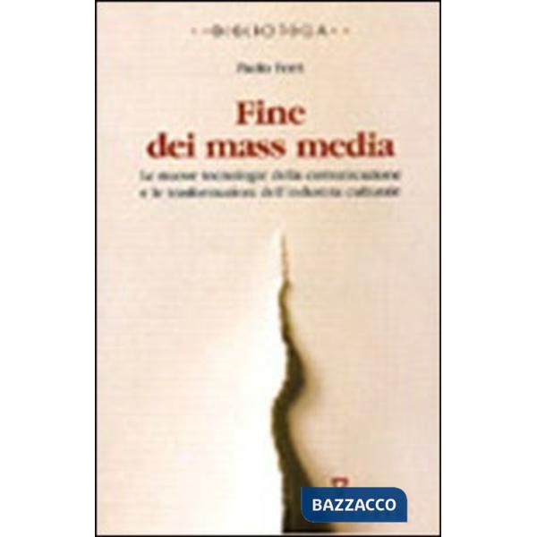 Fine dei mass media. Le nuove tecnologie della comunicazione e le trasformazioni dell'industria culturale