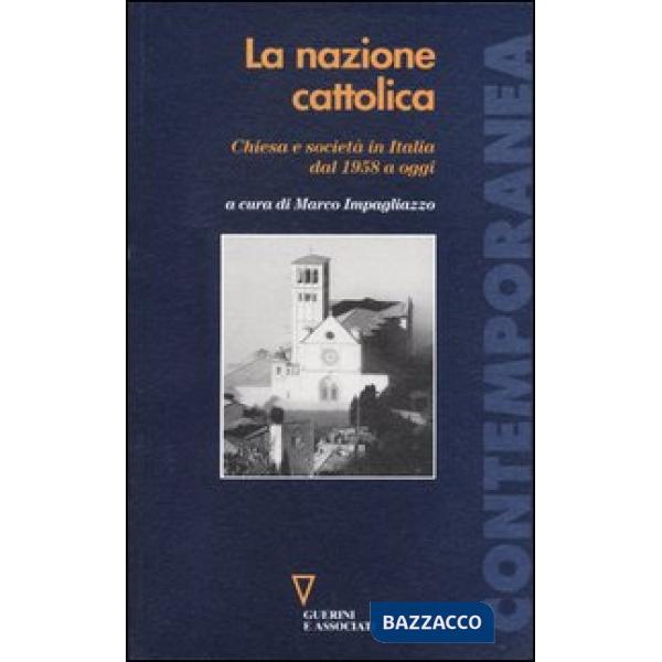Nazione cattolica. Chiesa e società in Italia dal 1958 a oggi (La)