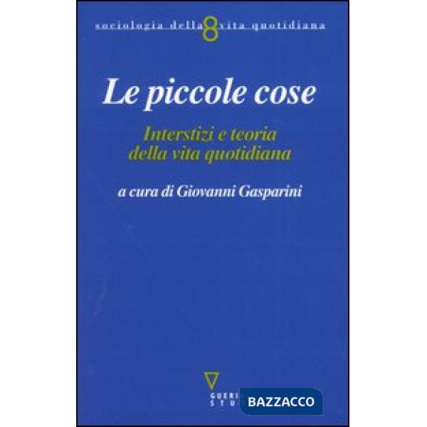 Piccole cose. Interstizi e teoria della vita quotidiana (Le)