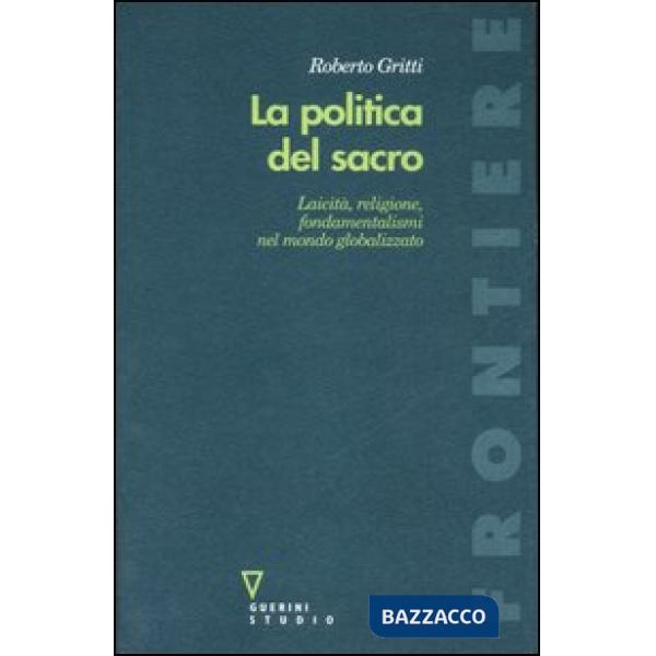 Politica del sacro. Laicità, religione, fondamentalismi nel mondo globalizzato (La)