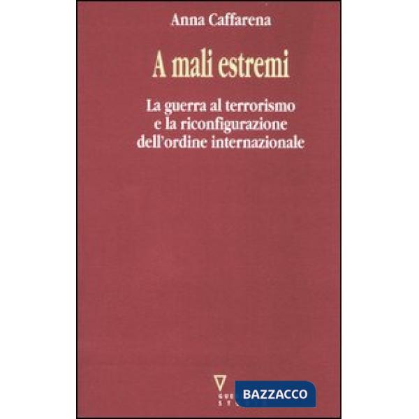 A mali estremi. La guerra al terrorismo e la riconfigurazione dell'ordine internazionale