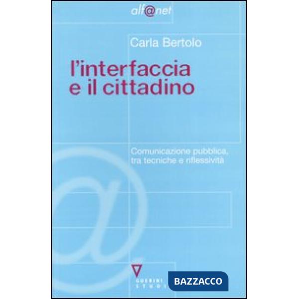 Interfaccia e il cittadino. Comunicazione pubblica, tra tecniche e riflessività (L')