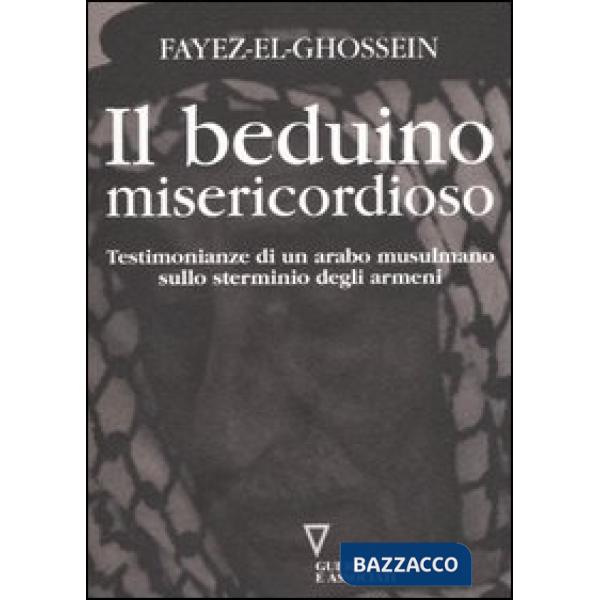 Beduino misericordioso. Testimonianze di un arabo musulmano sullo sterminio degli armeni (Il)