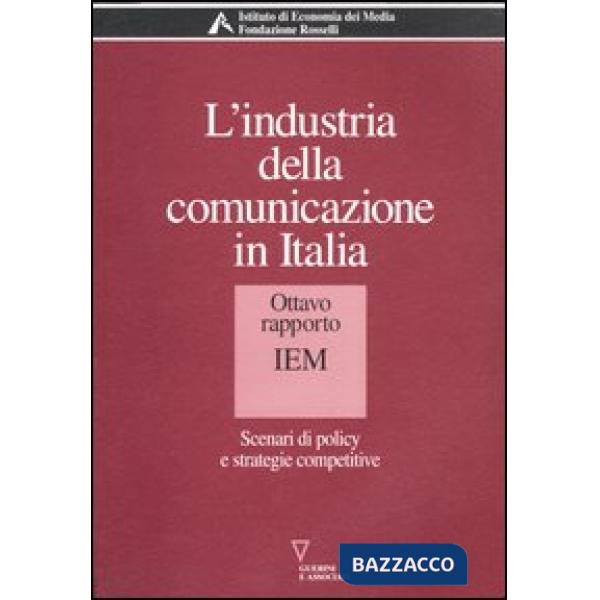 Industria della comunicazione in Italia. 8° rapporto IEM. Scenari di policy e strategie competitive (L')