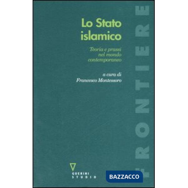 Stato islamico. Teoria e prassi nel mondo contemporaneo (Lo)