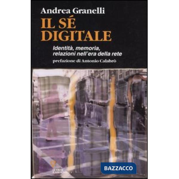 Sé digitale. Identità, memoria, relazioni nell'era della rete (Il)