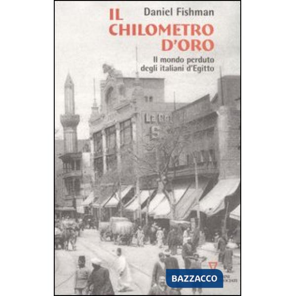 Chilometro d'oro. Il mondo perduto degli italiani d'Egitto (Il)