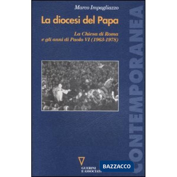 Diocesi del Papa. La Chiesa di Roma e gli anni di Paolo VI (1963-1978) (La)