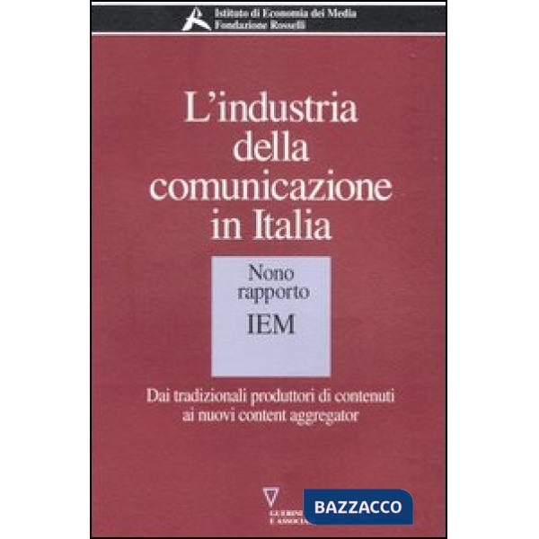 Industria della comunicazione in Italia. 9° rapporto IEM. Dai tradizionali produttori di contenuti ai nuovi content aggregator (