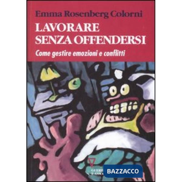 Lavorare senza offendersi. Come gestire emozioni e conflitti