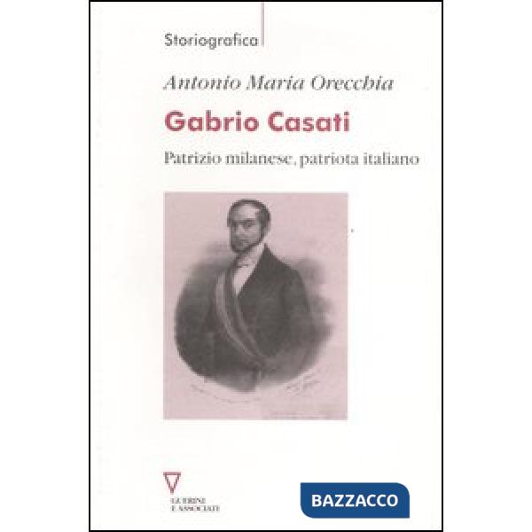 Gabrio Casati. Patrizio milanese, patriota italiano