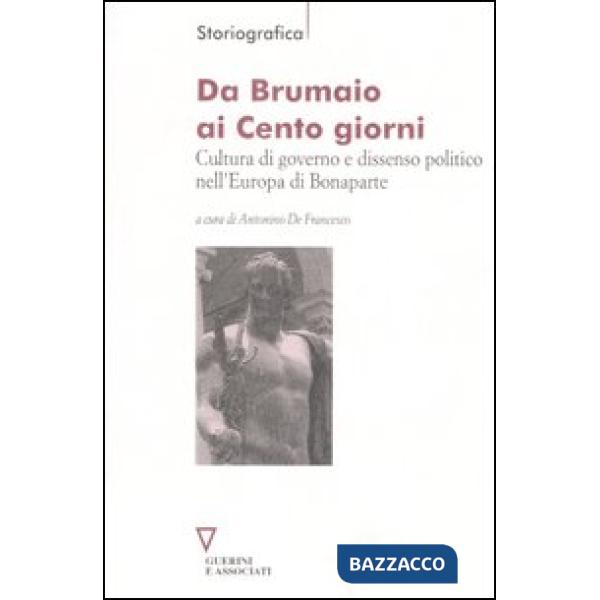Da Brumaio ai Cento giorni. Cultura di governo e dissenso politico nell'Europa di Bonaparte