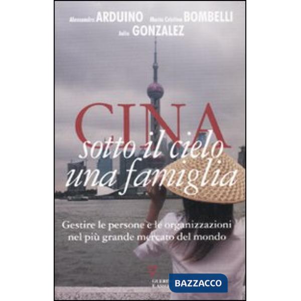 Cina. Sotto il cielo una famiglia. Gestire le persone e le organizzazioni nel più grande mercato del mondo