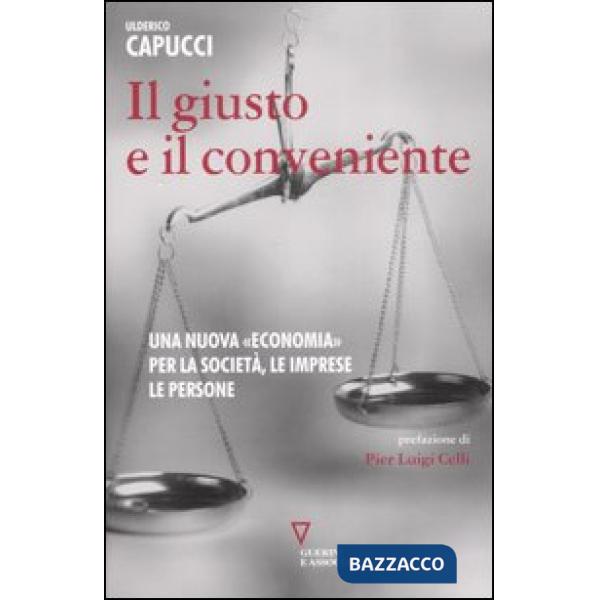 Giusto e il conveniente. Una nuova «economia» per la società, le imprese, le persone (Il)