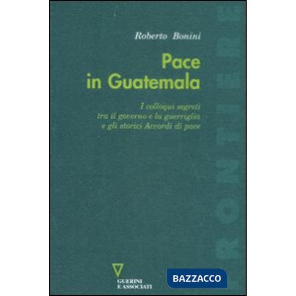Pace in Guatemala. I colloqui segreti tra il governo e la guerriglia e gli storici Accordi di pace