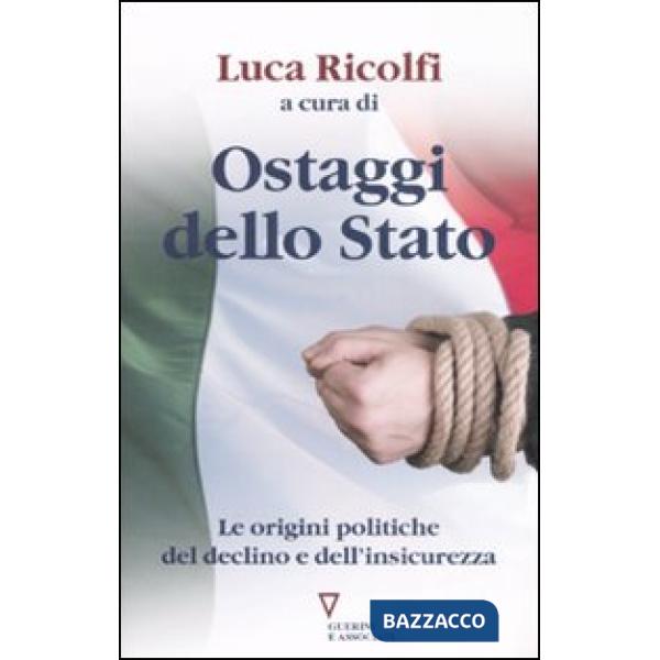 Ostaggi dello Stato. Le origini politiche del declino e dell'insicurezza. Italia 2007: quarto rapporto sul cambiamento sociale