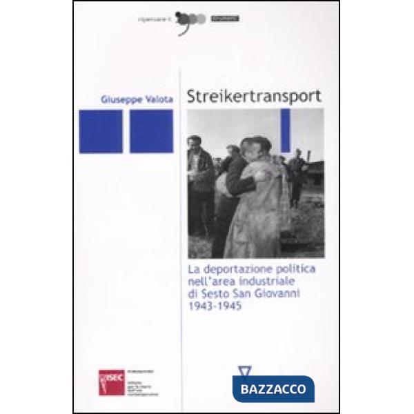 Streikertransport. La deportazione politica nell'area industriale di Sesto San Giovanni (1943-1945)