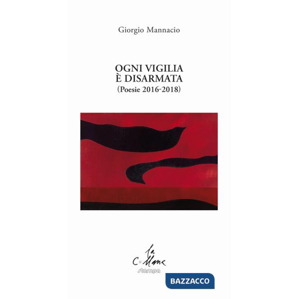 Ogni vigilia è disarmata. (Poesie 2016-2018)