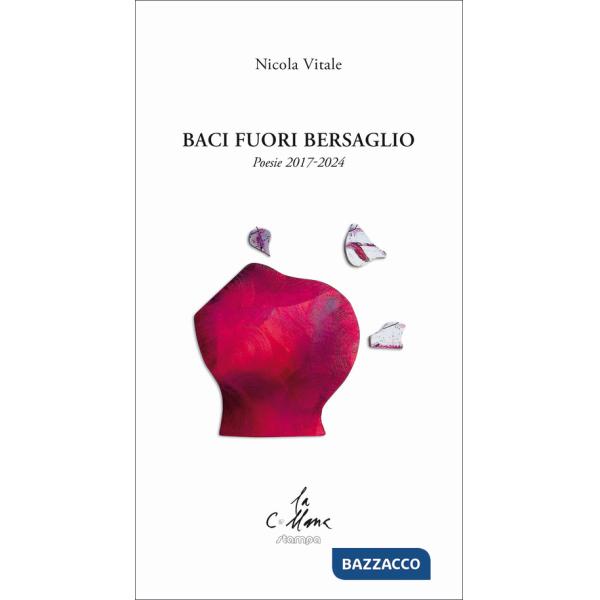Baci fuori bersaglio. Poesie 2017-2024