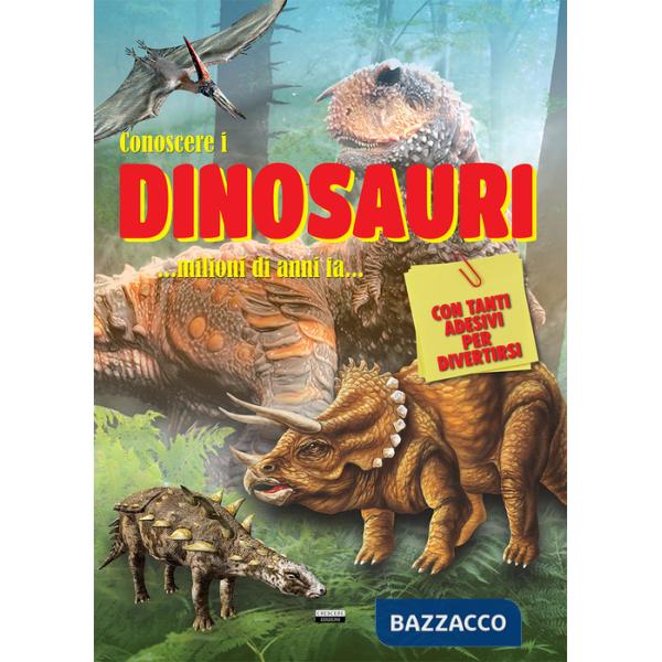 Conoscere i dinosauri. Con adesivi. Ediz. a colori
