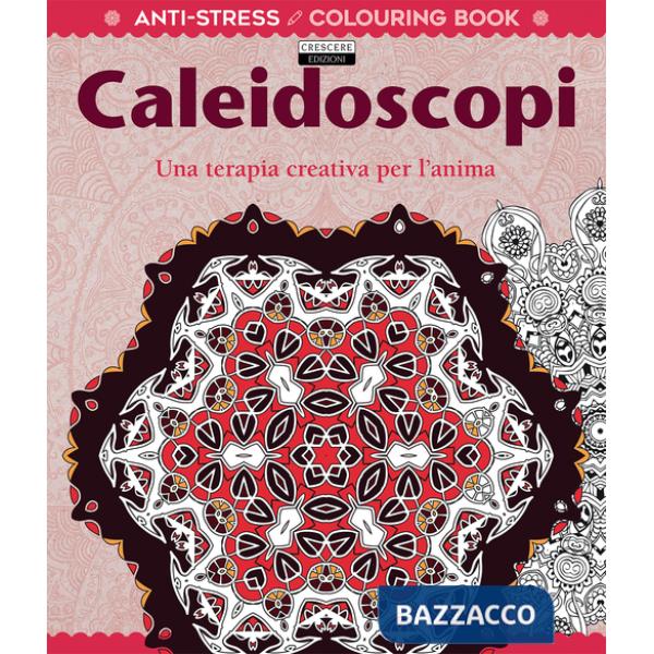 Caleidoscopi. Una terapia creativa per l'anima. Antistress