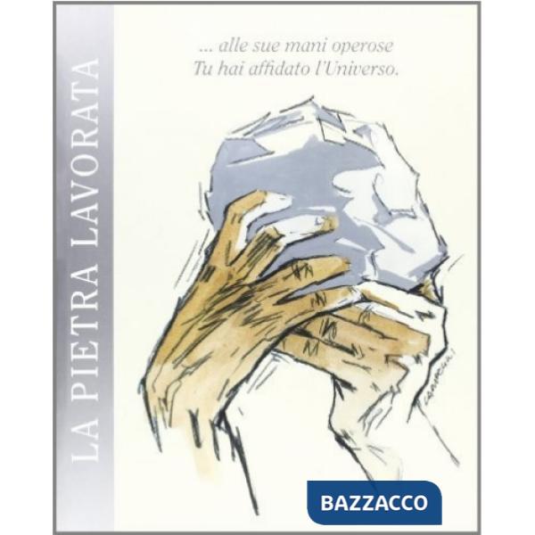 Pietra lavorata... Alle sue mani operose tu hai affidato l'universo (La)