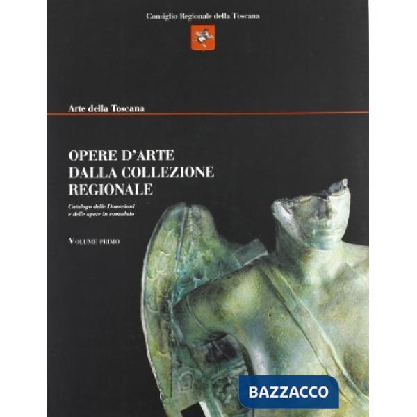 Opere dalla Collezione Regionale. Catalogo delle donazioni e delle opere in comodato. Vol. 1