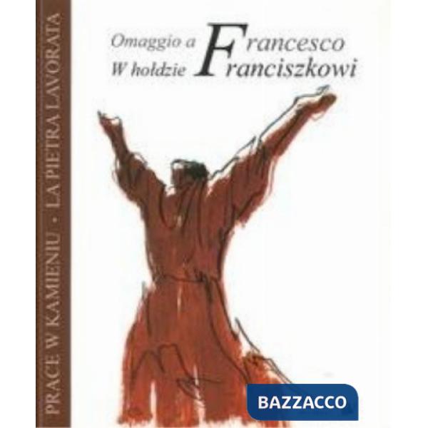 Pietra lavorata. Omaggio a Francesco-Prace W Kamieniu. W Holdzie Franciszkowi. Ediz. illustrata (La)