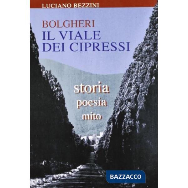 Bolgheri. Il viale dei cipressi. Storia, poesia, mito