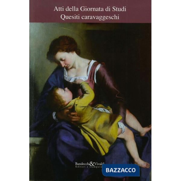 Quesiti caravaggeschi. Atti della Giornata di studi