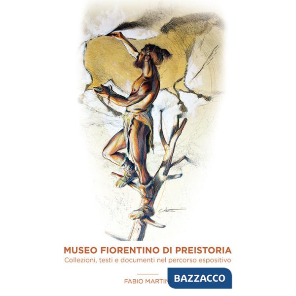 Museo fiorentino di Preistoria. Collezioni, testi e documenti nel percorso espositivo