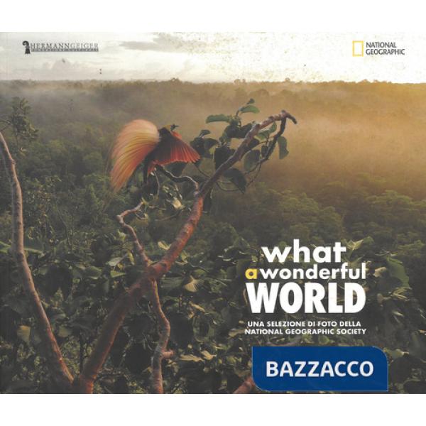 What a wonderful world. Una selezione di foto della National Geographic Society. Catalogo della mostra (Cecina, 16 marzo-28 apri