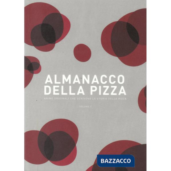 Almanacco della pizza. Anime originali che scrivono la storia della pizza