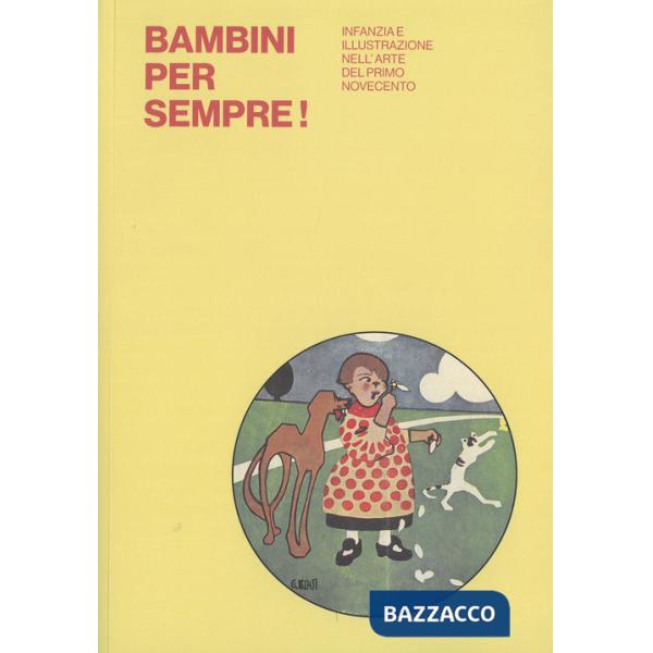 Bambini per sempre! Infanzia e illustrazione nell'arte del primo Novecento. Ediz. illustrata