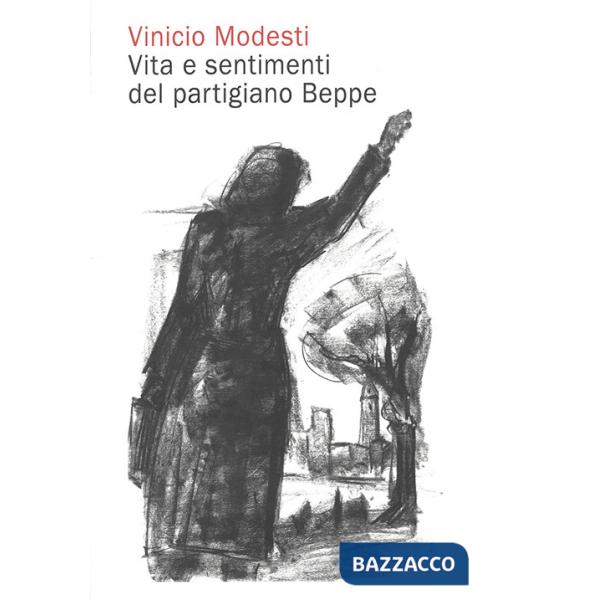Vinicio Modesti. Vita e sentimenti del partigiano Beppe. Nuova ediz.