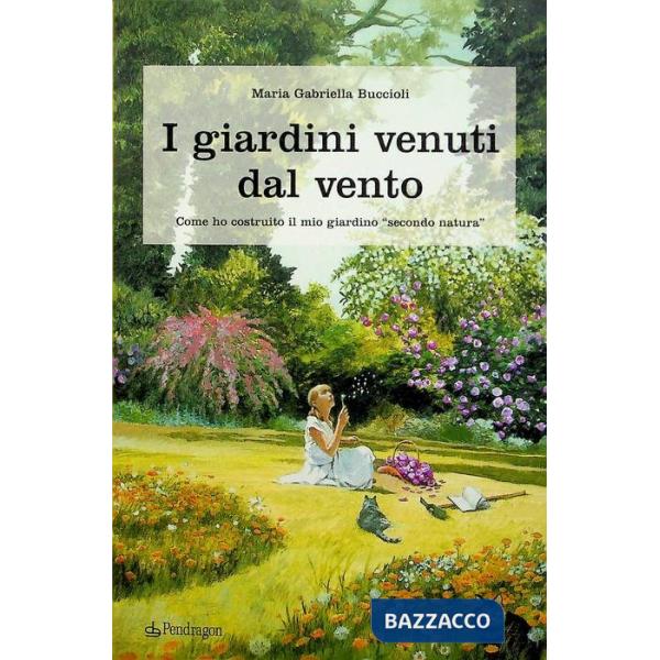 Giardini venuti dal vento. Come ho costruito il mio giardino «secondo natura» (I)