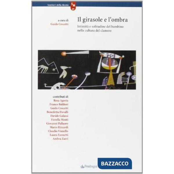 Girasole e l'ombra. Intimità e solitudine del bambino nella cultura del clamore (Il)