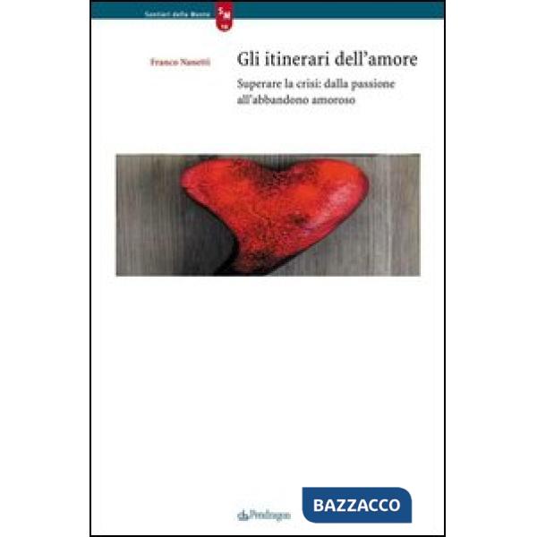 Itinerari dell'amore. Superare la crisi: dalla passione all'abbandono amoroso (G