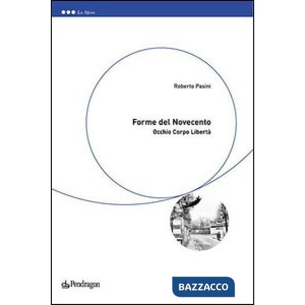 Forme del Novecento. Occhio, corpo, libertà