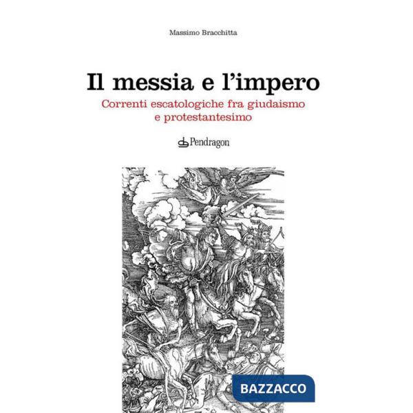 Messia e l'impero. Correnti escatologiche fra giudaismo e protestantesimo (Il)