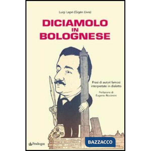 Diciamolo in bolognese. Frasi di autori famosi interpretate in dialetto