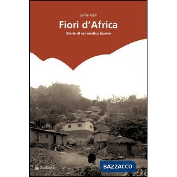 Fiori d'Africa. Storie di un medico bianco