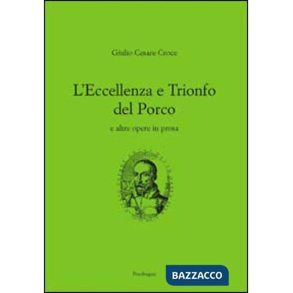 Eccellenza e il trionfo del porco e altre opere in prosa (L')
