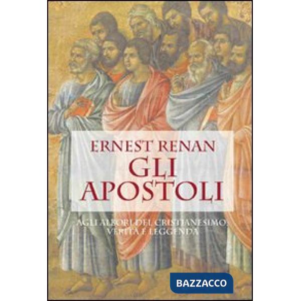 Apostoli. Agli albori del cristianesimo: verità e leggenda (Gli)