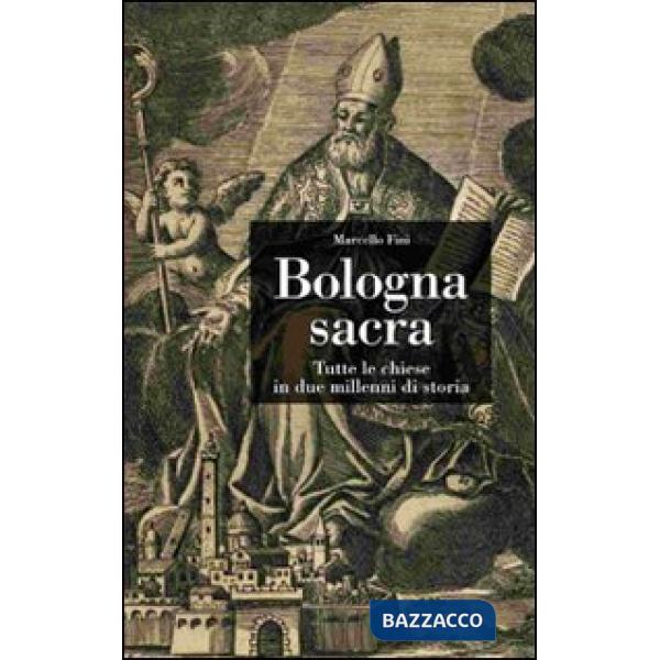 Bologna sacra. Tutte le chiese in due millenni di storia