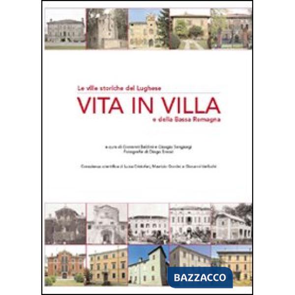 Vita in villa. Le ville storiche del lughese e della bassa Romagna. Ediz. illustrata