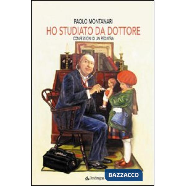 Ho studiato da dottore. Confessioni di un pediatra