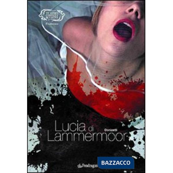 Gaetano Donizetti. Lucia di Lammermoor. Ediz. illustrata