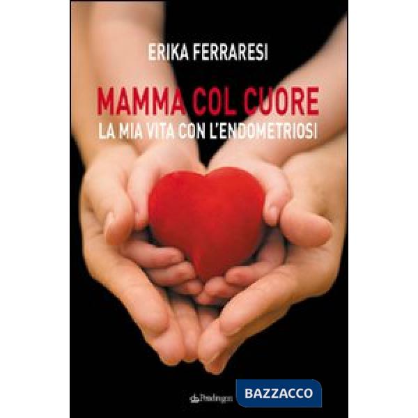 Mamma col cuore. La mia vita con l'endometriosi