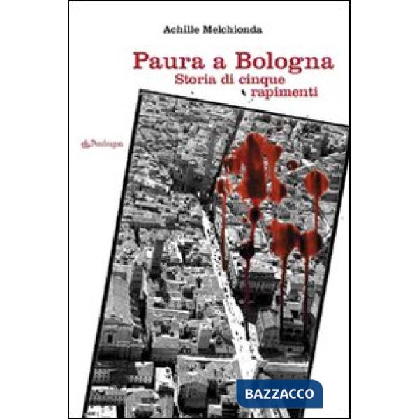 Paura a Bologna. Storia di cinque rapimenti